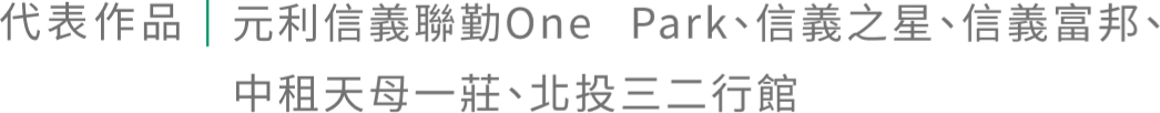 代表作品｜元利信義聯勤One Park、信義之星、信義富邦、中租天母一莊、北投三二行館